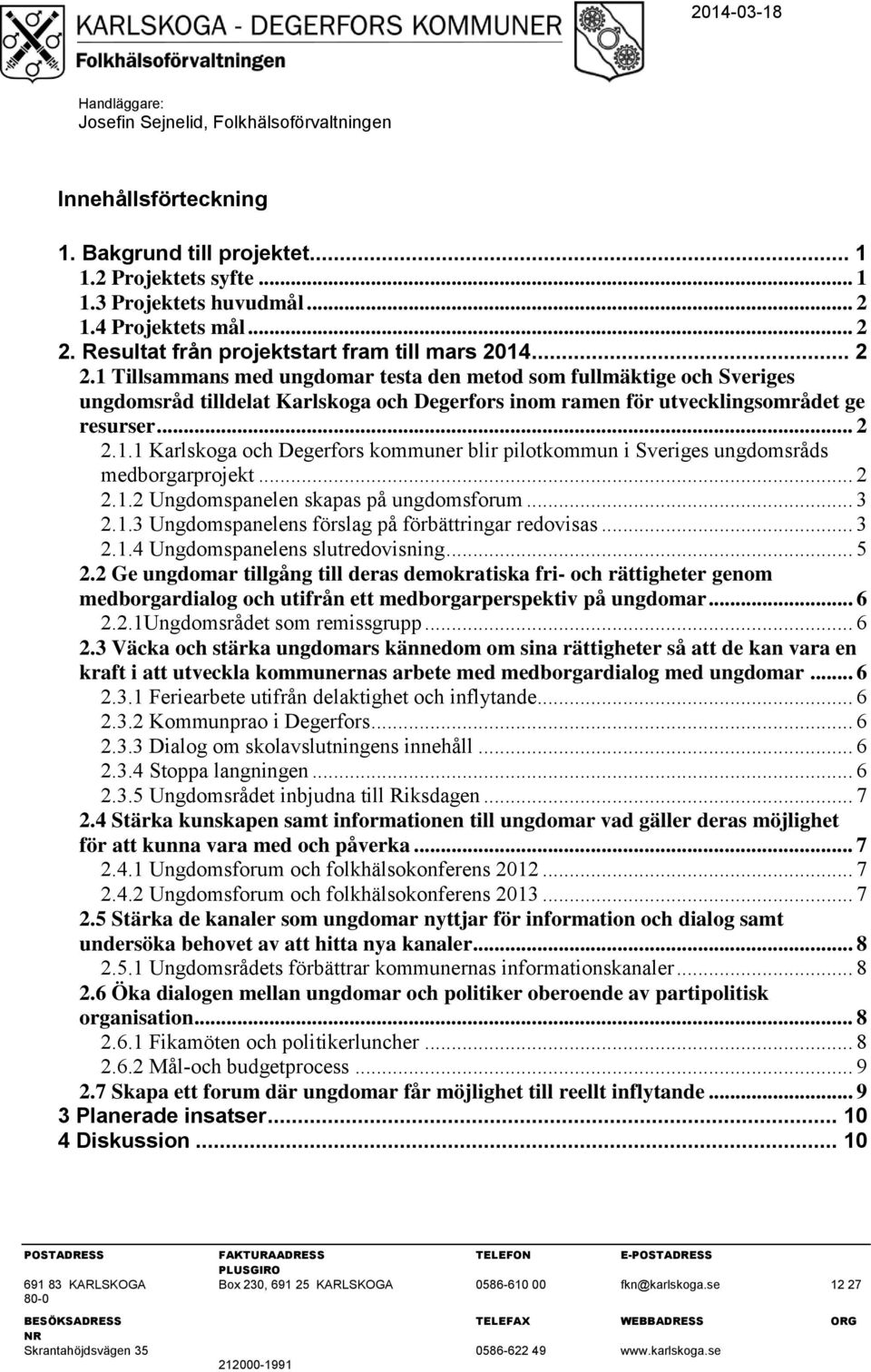 1 Tillsammans med ungdomar testa den metod som fullmäktige och Sveriges ungdomsråd tilldelat Karlskoga och Degerfors inom ramen för utvecklingsområdet ge resurser... 2 2.1.1 Karlskoga och Degerfors kommuner blir pilotkommun i Sveriges ungdomsråds medborgarprojekt.