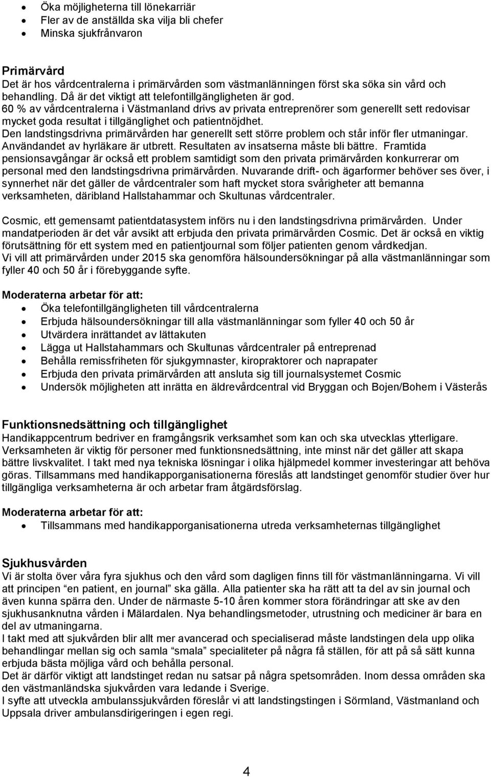 60 % av vårdcentralerna i Västmanland drivs av privata entreprenörer som generellt sett redovisar mycket goda resultat i tillgänglighet och patientnöjdhet.