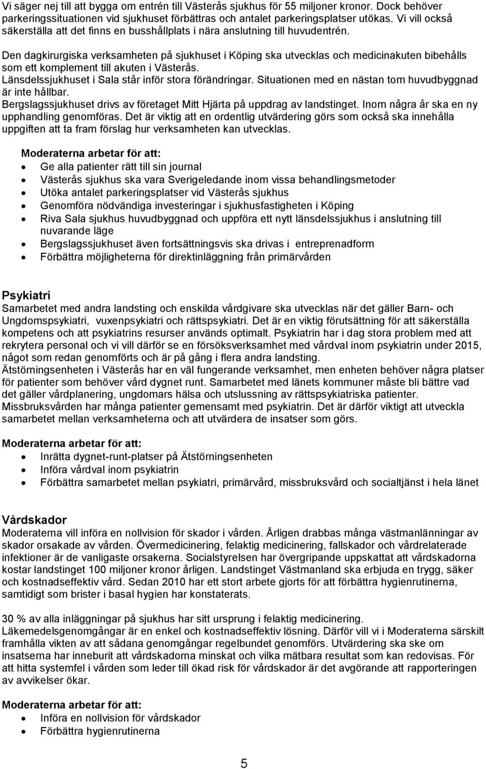 Den dagkirurgiska verksamheten på sjukhuset i Köping ska utvecklas och medicinakuten bibehålls som ett komplement till akuten i Västerås. Länsdelssjukhuset i Sala står inför stora förändringar.