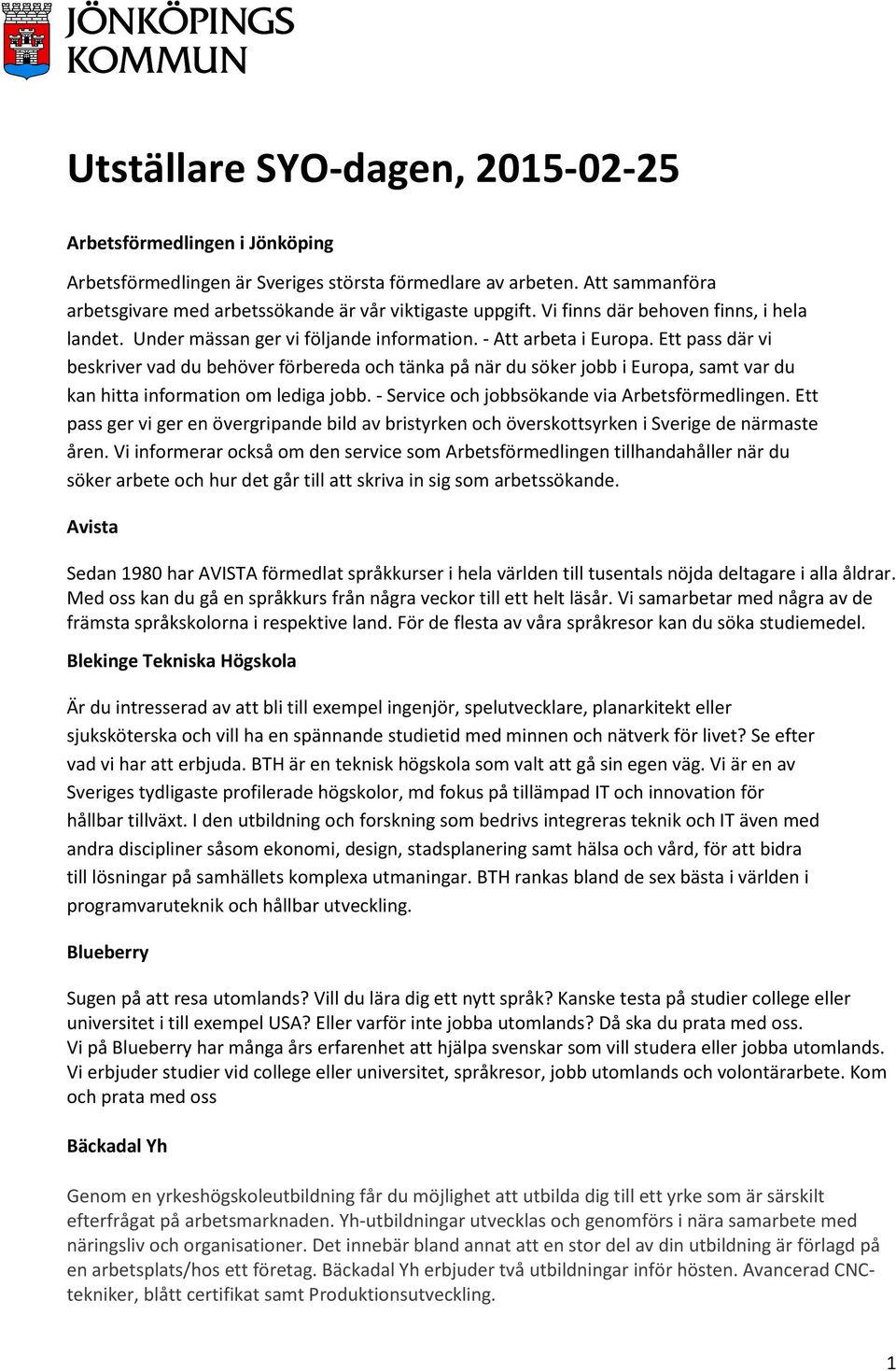 Ett pass där vi beskriver vad du behöver förbereda och tänka på när du söker jobb i Europa, samt var du kan hitta information om lediga jobb. - Service och jobbsökande via Arbetsförmedlingen.