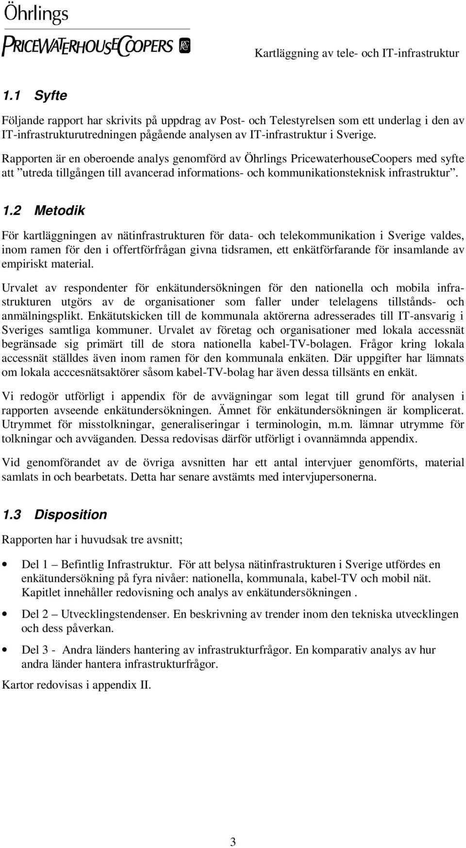 2 Metodik För kartläggningen av nätinfrastrukturen för data- och telekommunikation i Sverige valdes, inom ramen för den i offertförfrågan givna tidsramen, ett enkätförfarande för insamlande av