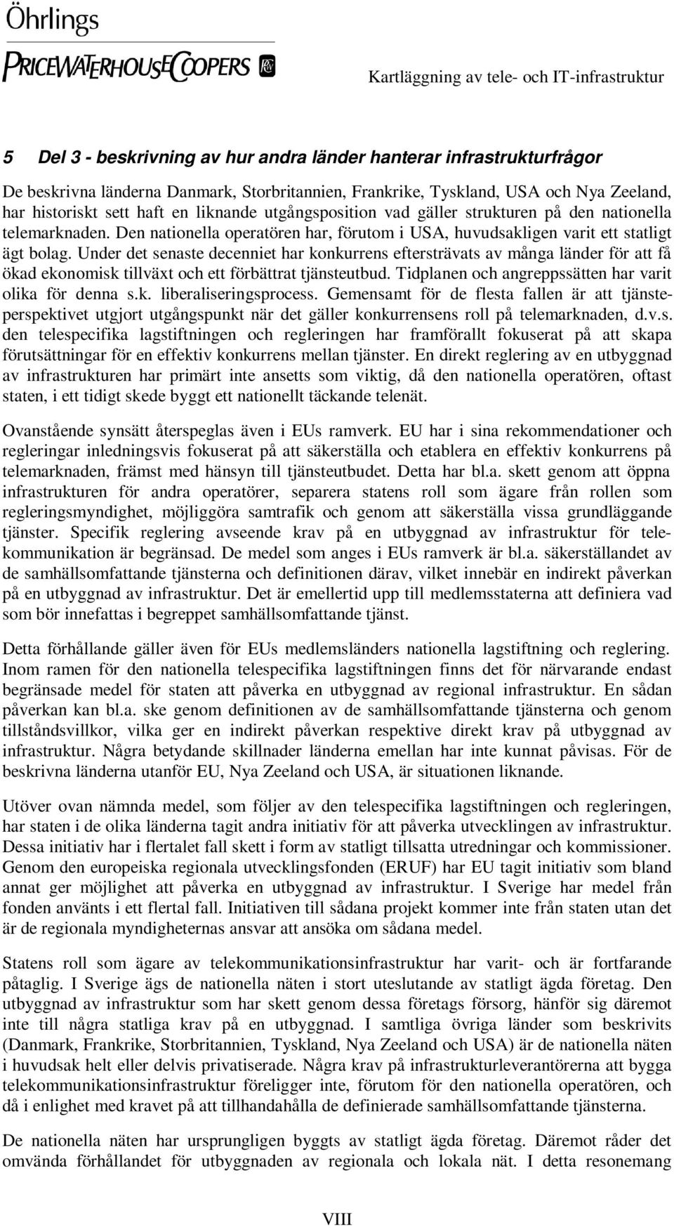 Under det senaste decenniet har konkurrens eftersträvats av många länder för att få ökad ekonomisk tillväxt och ett förbättrat tjänsteutbud. Tidplanen och angreppssätten har varit olika för denna s.k. liberaliseringsprocess.