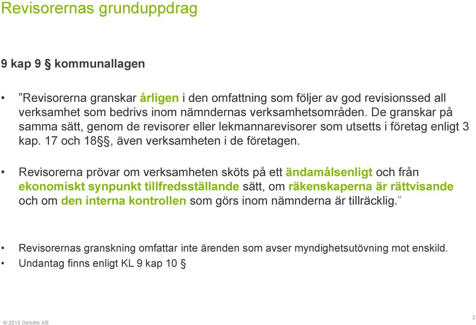 Revisorerna prövar om verksamheten sköts på ett ändamålsenligt och från ekonomiskt synpunkt tillfredsställande sätt, om räkenskaperna är rättvisande och om den interna