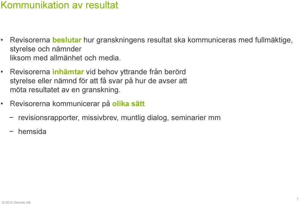 Revisorerna inhämtar vid behov yttrande från berörd styrelse eller nämnd för att få svar på hur de