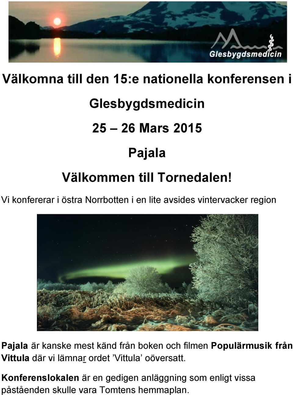 Vi konfererar i östra Norrbotten i en lite avsides vintervacker region Pajala är kanske mest känd