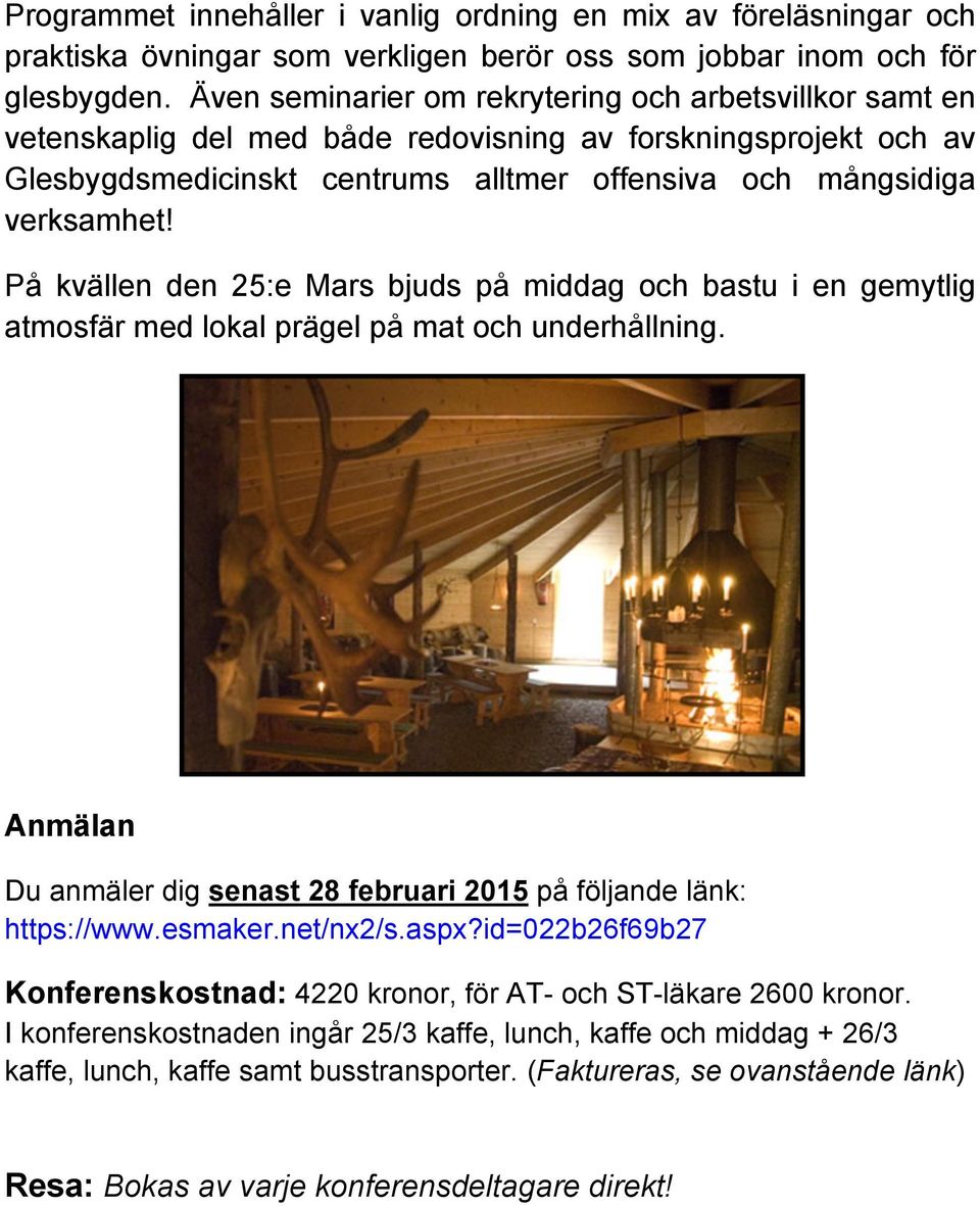 På kvällen den 25:e Mars bjuds på middag och bastu i en gemytlig atmosfär med lokal prägel på mat och underhållning. Anmälan Du anmäler dig senast 28 februari 2015 på följande länk: https://www.