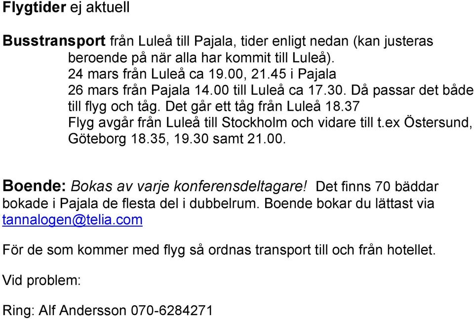 37 Flyg avgår från Luleå till Stockholm och vidare till t.ex Östersund, Göteborg 18.35, 19.30 samt 21.00. Boende:!Bokas av varje konferensdeltagare!