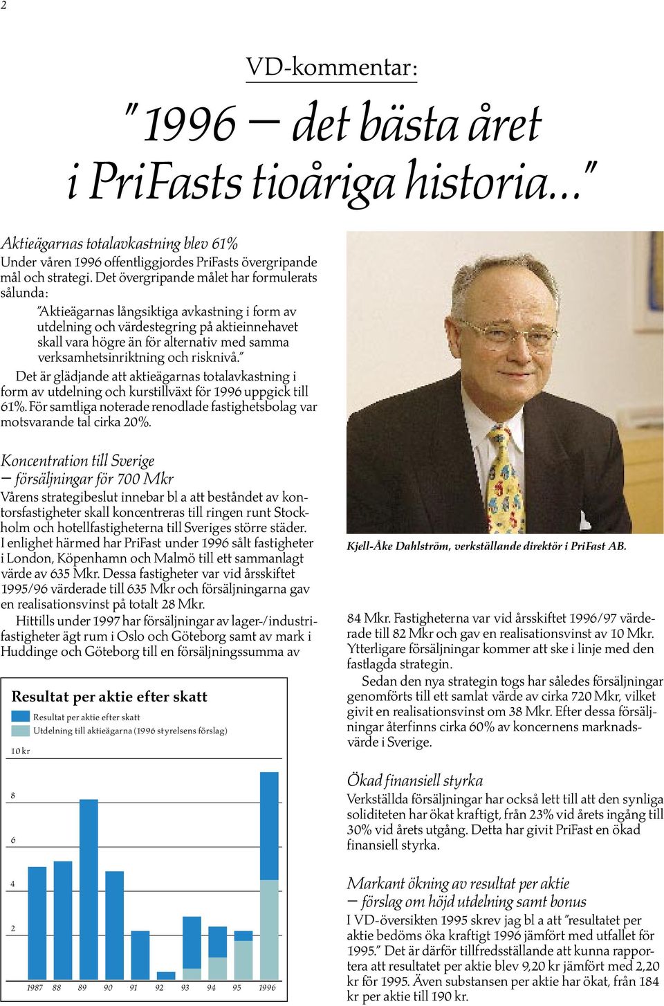 verksamhetsinriktning och risknivô.'' Det Ìr glìdjande att aktieìgarnas totalavkastning i form av tdelning och krstillvìxt fîr 1996 ppgick till 61%.