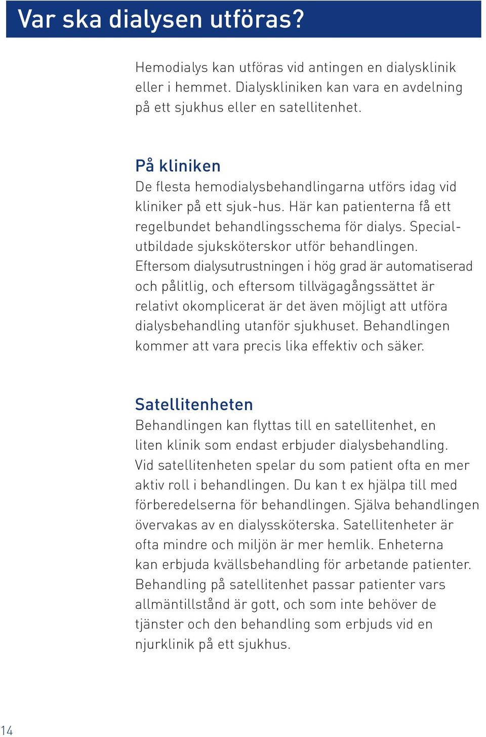 Specialutbildade sjuksköterskor utför behandlingen.