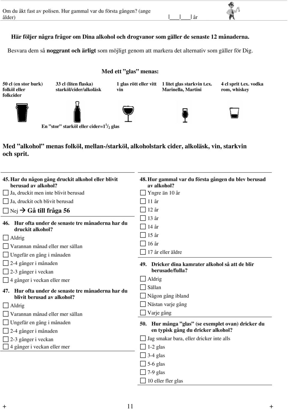 Med ett glas menas: 50 cl (en stor burk) folköl eller folkcider 33 cl (liten flaska) starköl/cider/alkoläsk 1 glas rött eller vitt vin 1 litet glas starkvin t.ex.