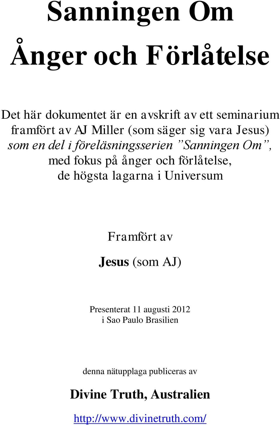 och förlåtelse, de högsta lagarna i Universum Framfört av Jesus (som AJ) Presenterat 11 augusti 2012