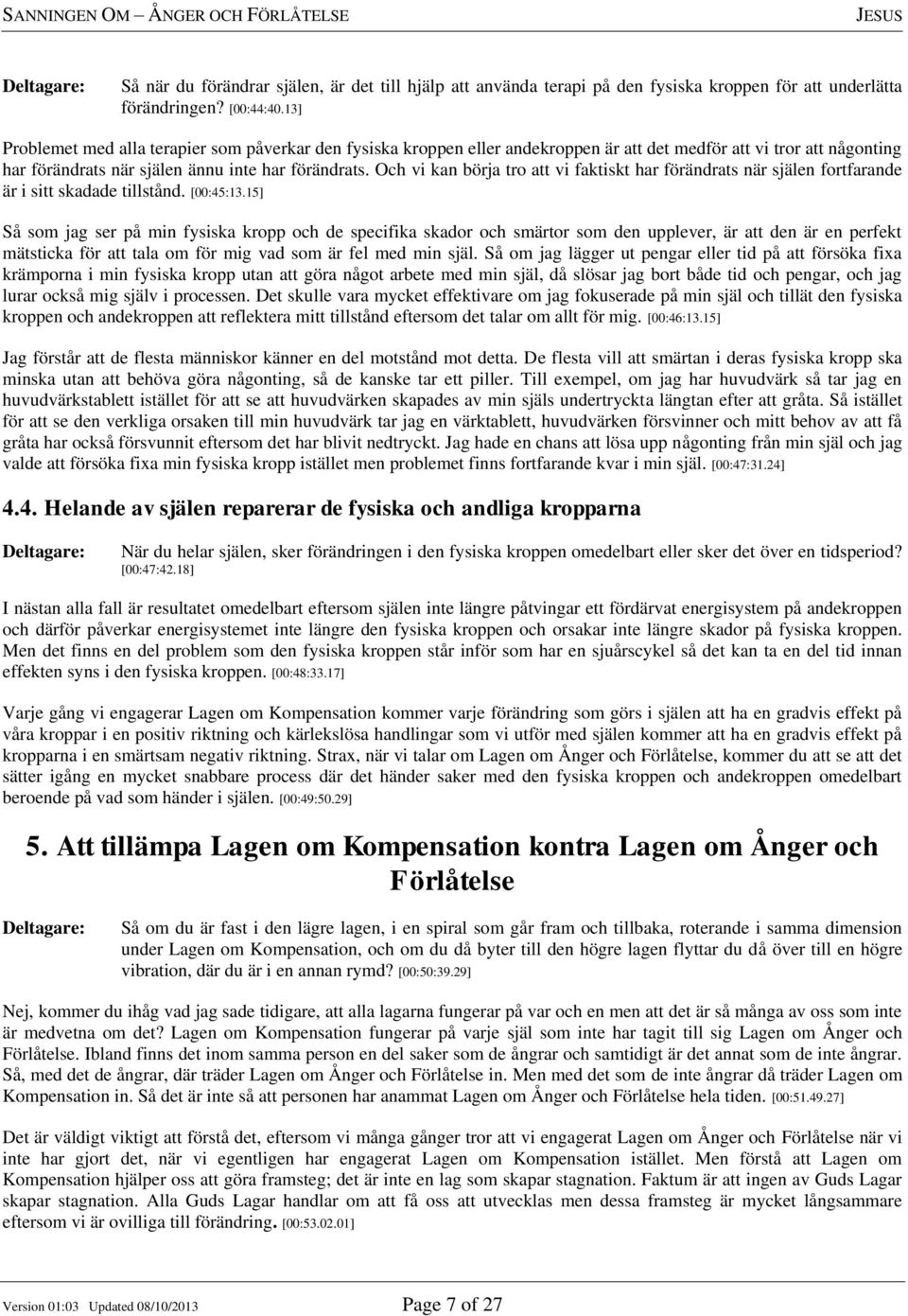 Och vi kan börja tro att vi faktiskt har förändrats när själen fortfarande är i sitt skadade tillstånd. [00:45:13.