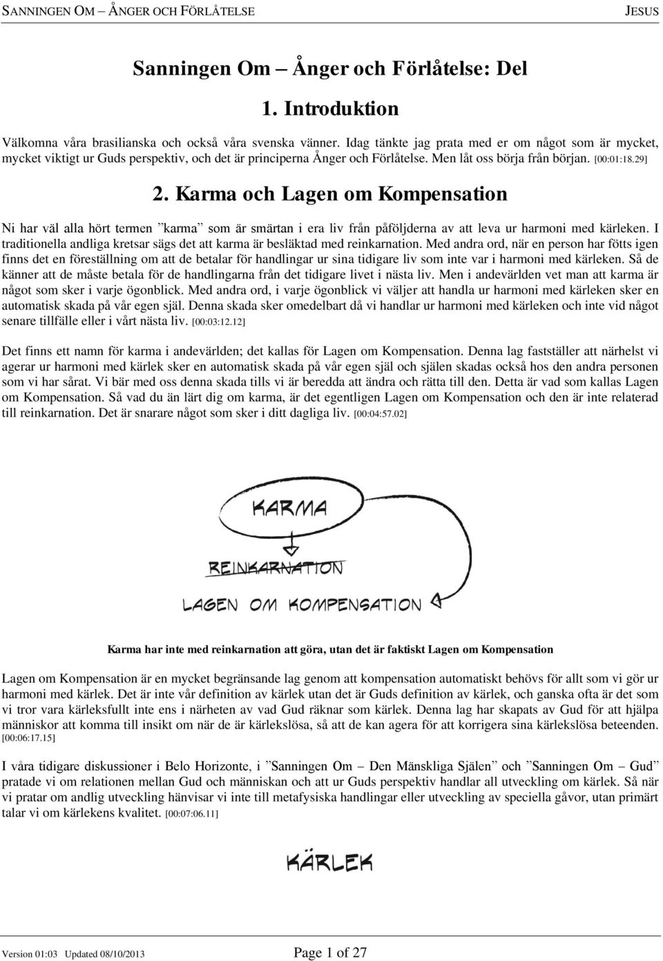 Karma och Lagen om Kompensation Ni har väl alla hört termen karma som är smärtan i era liv från påföljderna av att leva ur harmoni med kärleken.