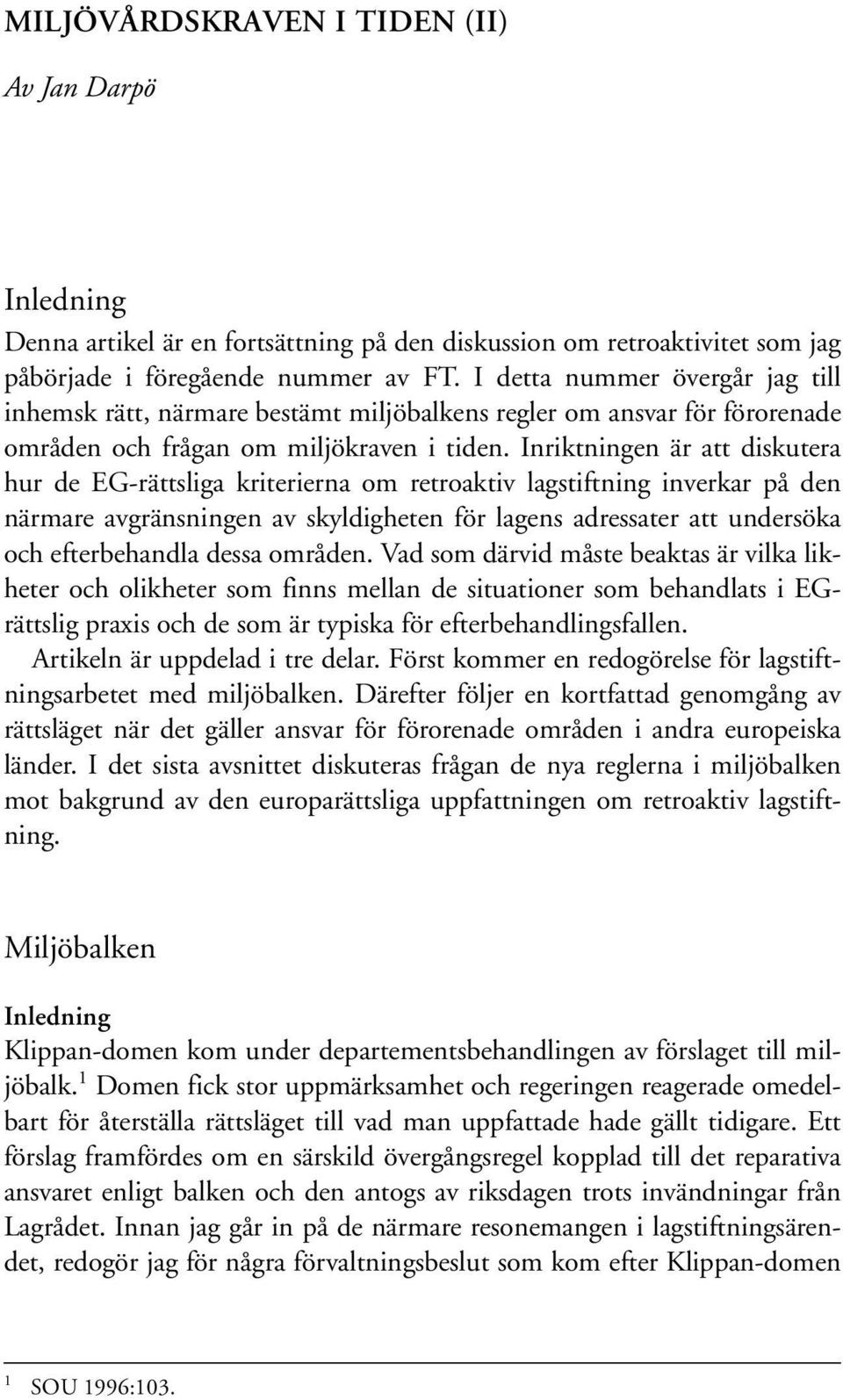 Inriktningen är att diskutera hur de EG-rättsliga kriterierna om retroaktiv lagstiftning inverkar på den närmare avgränsningen av skyldigheten för lagens adressater att undersöka och efterbehandla