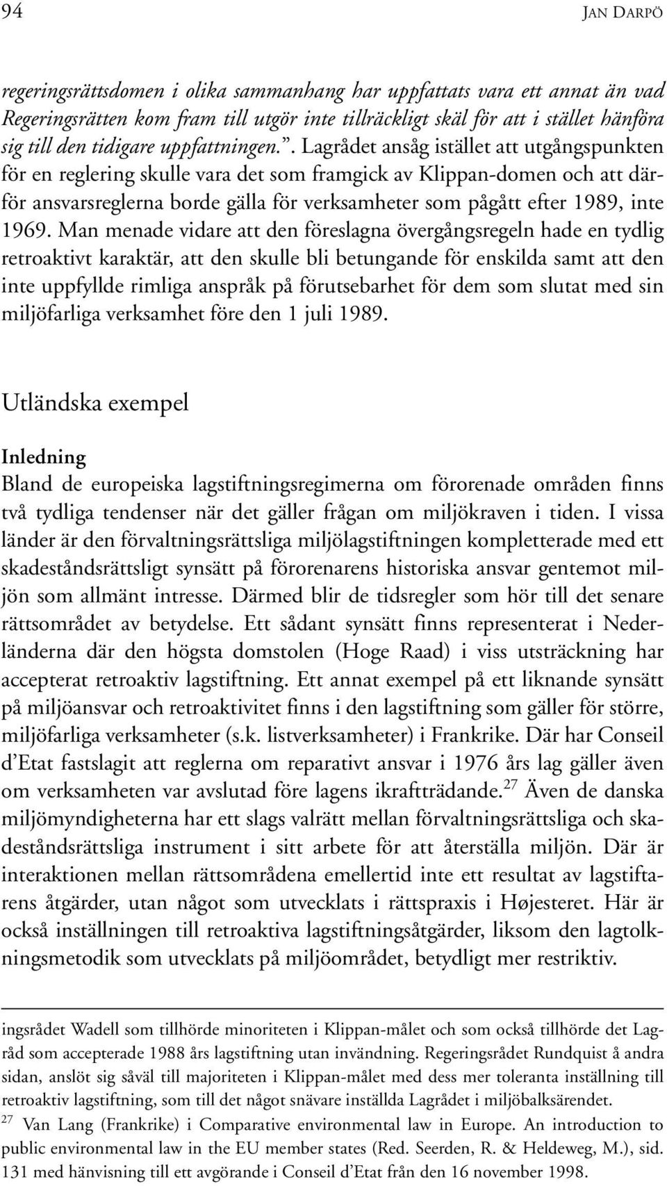 . Lagrådet ansåg istället att utgångspunkten för en reglering skulle vara det som framgick av Klippan-domen och att därför ansvarsreglerna borde gälla för verksamheter som pågått efter 1989, inte 1969.