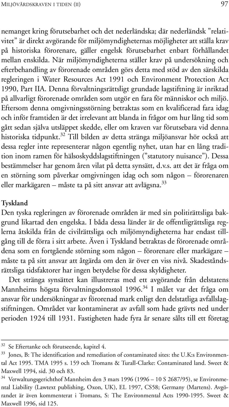 När miljömyndigheterna ställer krav på undersökning och efterbehandling av förorenade områden görs detta med stöd av den särskilda regleringen i Water Resources Act 1991 och Environment Protection