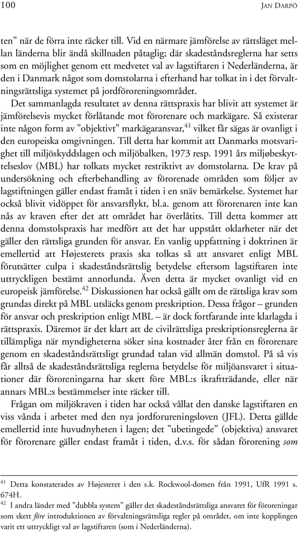 den i Danmark något som domstolarna i efterhand har tolkat in i det förvaltningsrättsliga systemet på jordföroreningsområdet.