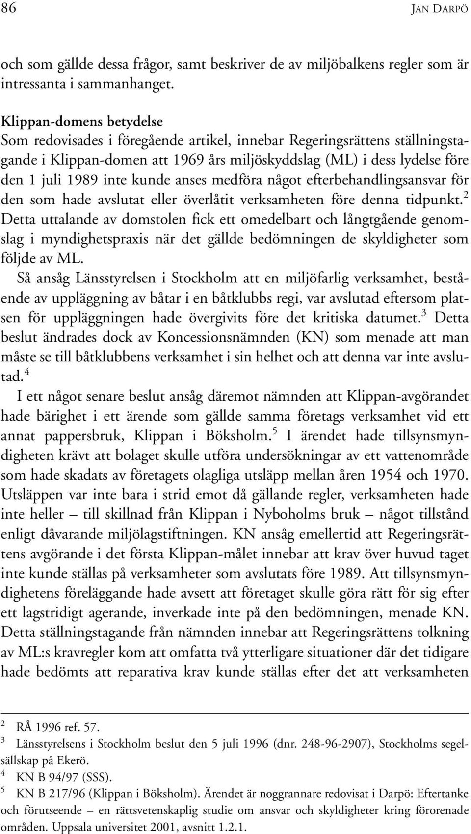 kunde anses medföra något efterbehandlingsansvar för den som hade avslutat eller överlåtit verksamheten före denna tidpunkt.