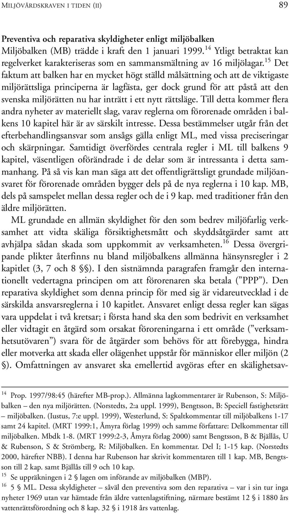 15 Det faktum att balken har en mycket högt ställd målsättning och att de viktigaste miljörättsliga principerna är lagfästa, ger dock grund för att påstå att den svenska miljörätten nu har inträtt i