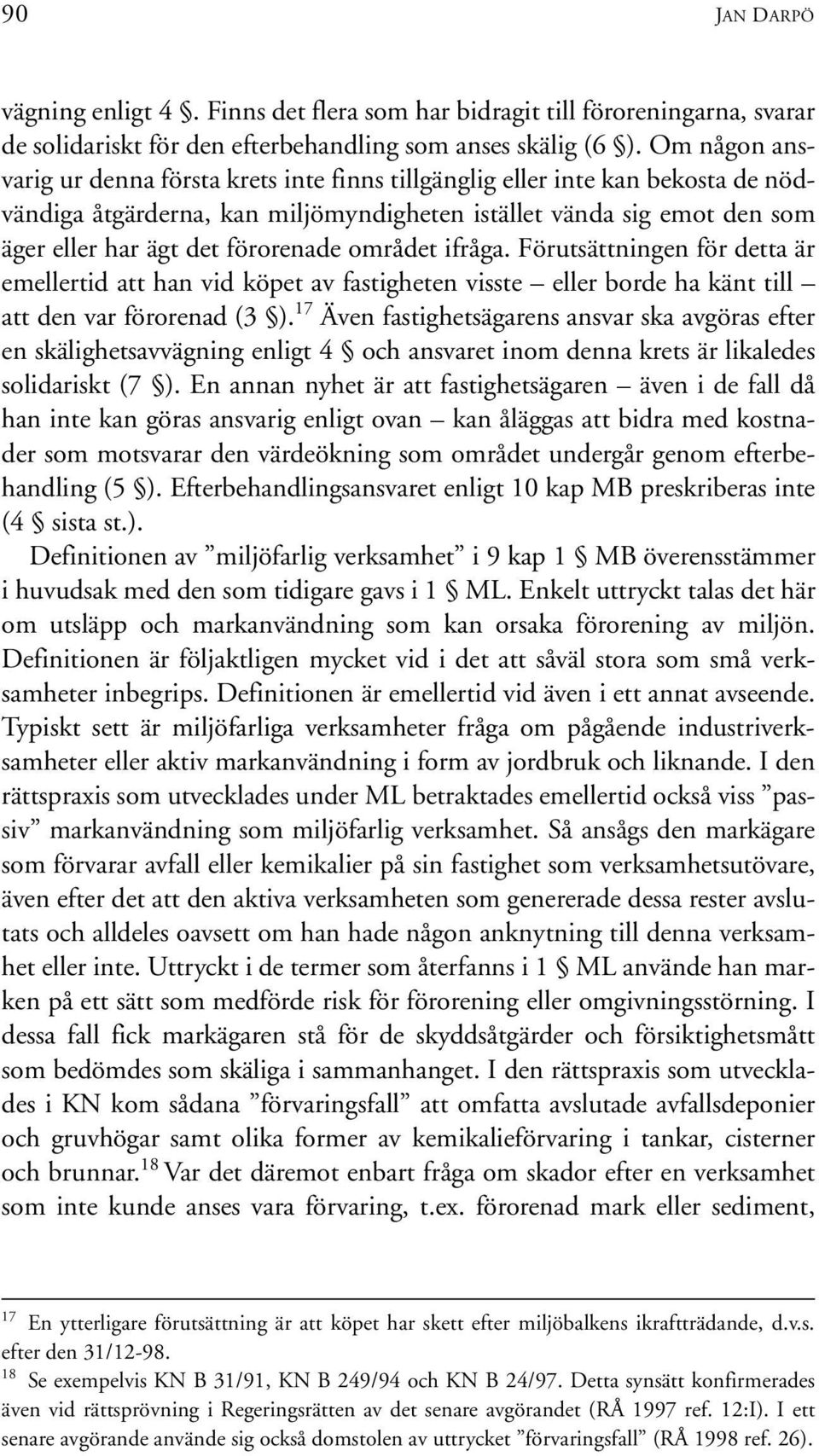 området ifråga. Förutsättningen för detta är emellertid att han vid köpet av fastigheten visste eller borde ha känt till att den var förorenad (3 ).