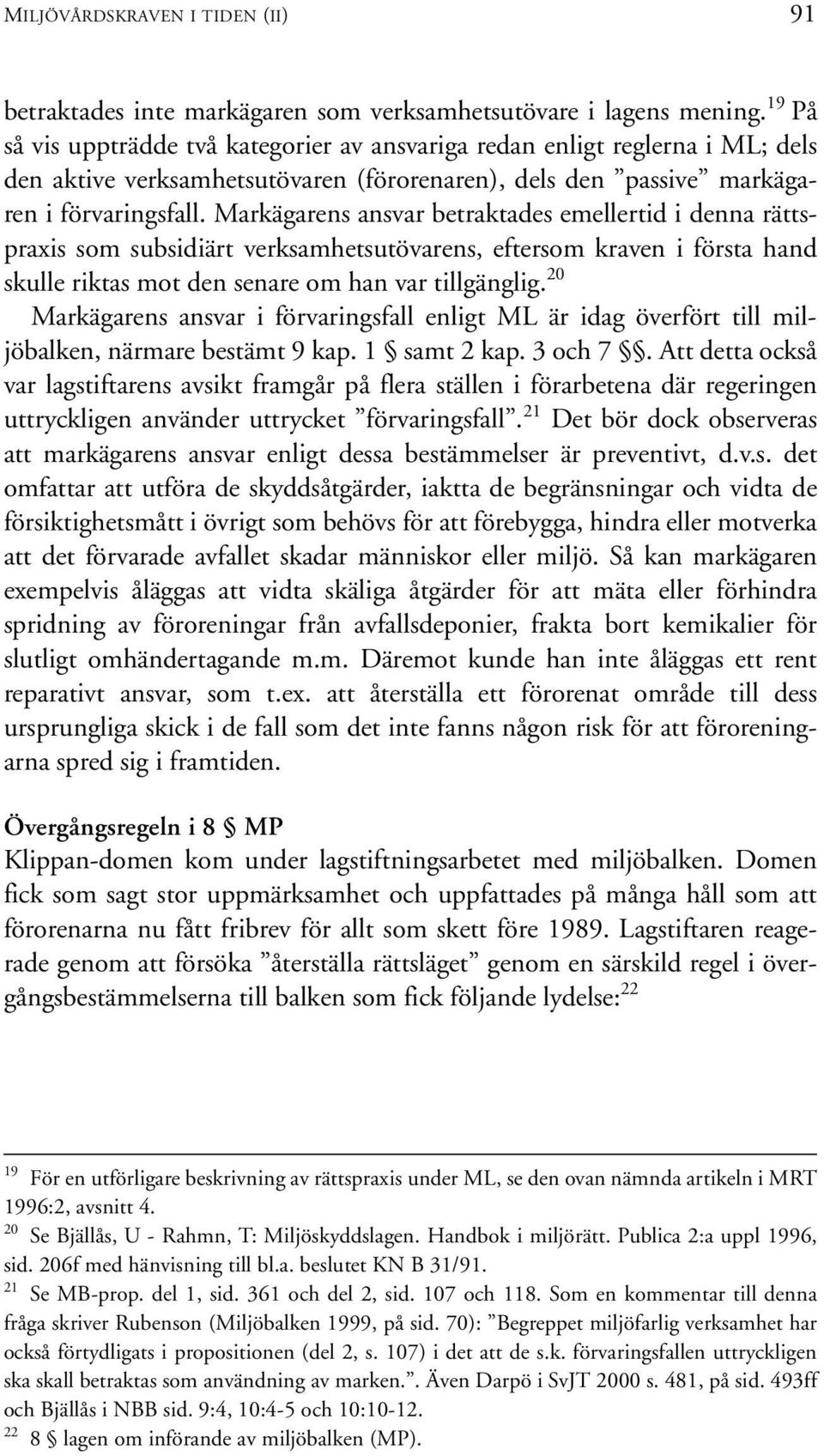 Markägarens ansvar betraktades emellertid i denna rättspraxis som subsidiärt verksamhetsutövarens, eftersom kraven i första hand skulle riktas mot den senare om han var tillgänglig.