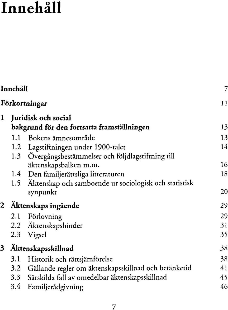 5 Äktenskap och samboende ur sociologisk och statistisk synpunkt 20 2 Äktenskaps ingaende 29 2.1 Förlovning 29 2.2 Aktenskapshinder 31 2.