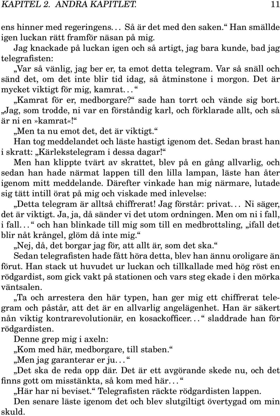 Var så snäll och sänd det, om det inte blir tid idag, så åtminstone i morgon. Det är mycket viktigt för mig, kamrat... Kamrat för er, medborgare? sade han torrt och vände sig bort.