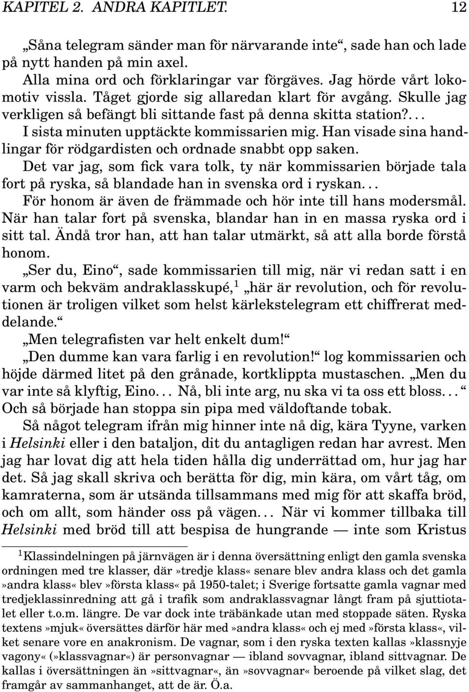 Han visade sina handlingar för rödgardisten och ordnade snabbt opp saken. Det var jag, som fick vara tolk, ty när kommissarien började tala fort på ryska, så blandade han in svenska ord i ryskan.