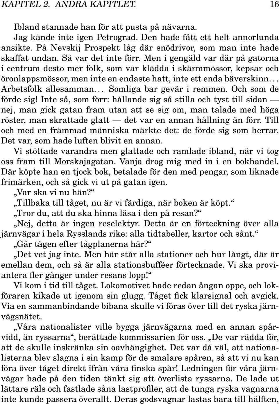 Men i gengäld var där på gatorna i centrum desto mer folk, som var klädda i skärmmössor, kepsar och öronlappsmössor, men inte en endaste hatt, inte ett enda bäverskinn... Arbetsfolk allesamman.