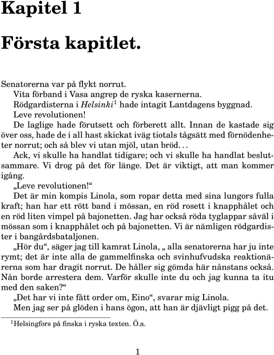 .. Ack, vi skulle ha handlat tidigare; och vi skulle ha handlat beslutsammare. Vi drog på det för länge. Det är viktigt, att man kommer igång. Leve revolutionen!