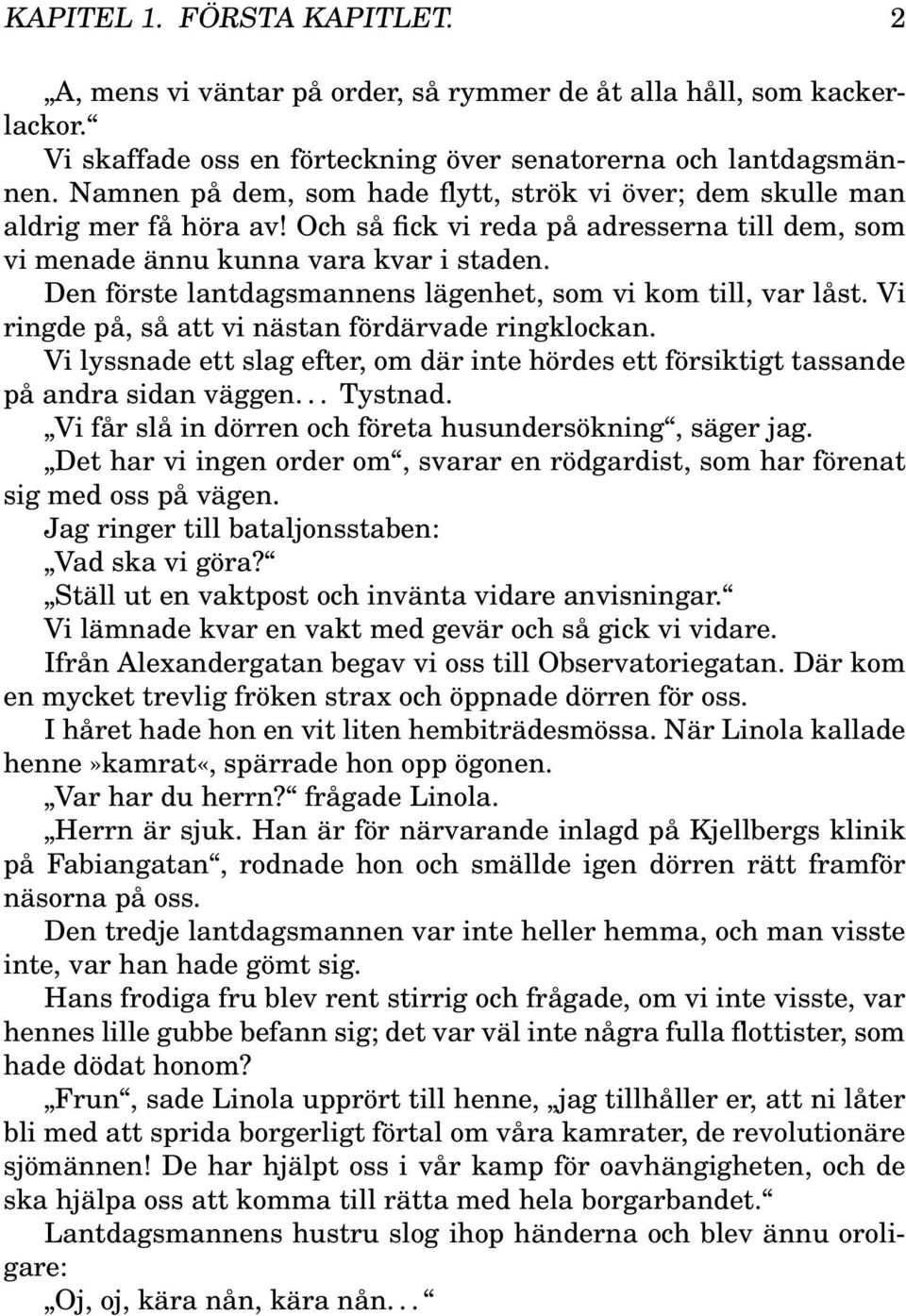 Den förste lantdagsmannens lägenhet, som vi kom till, var låst. Vi ringde på, så att vi nästan fördärvade ringklockan.