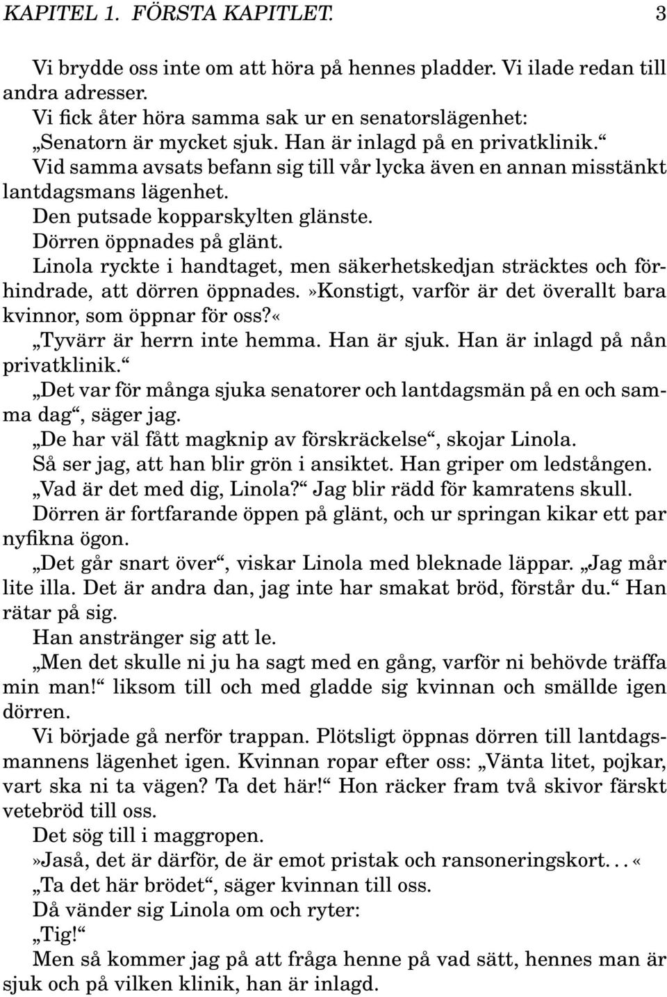 Linola ryckte i handtaget, men säkerhetskedjan sträcktes och förhindrade, att dörren öppnades.»konstigt, varför är det överallt bara kvinnor, som öppnar för oss?«tyvärr är herrn inte hemma.