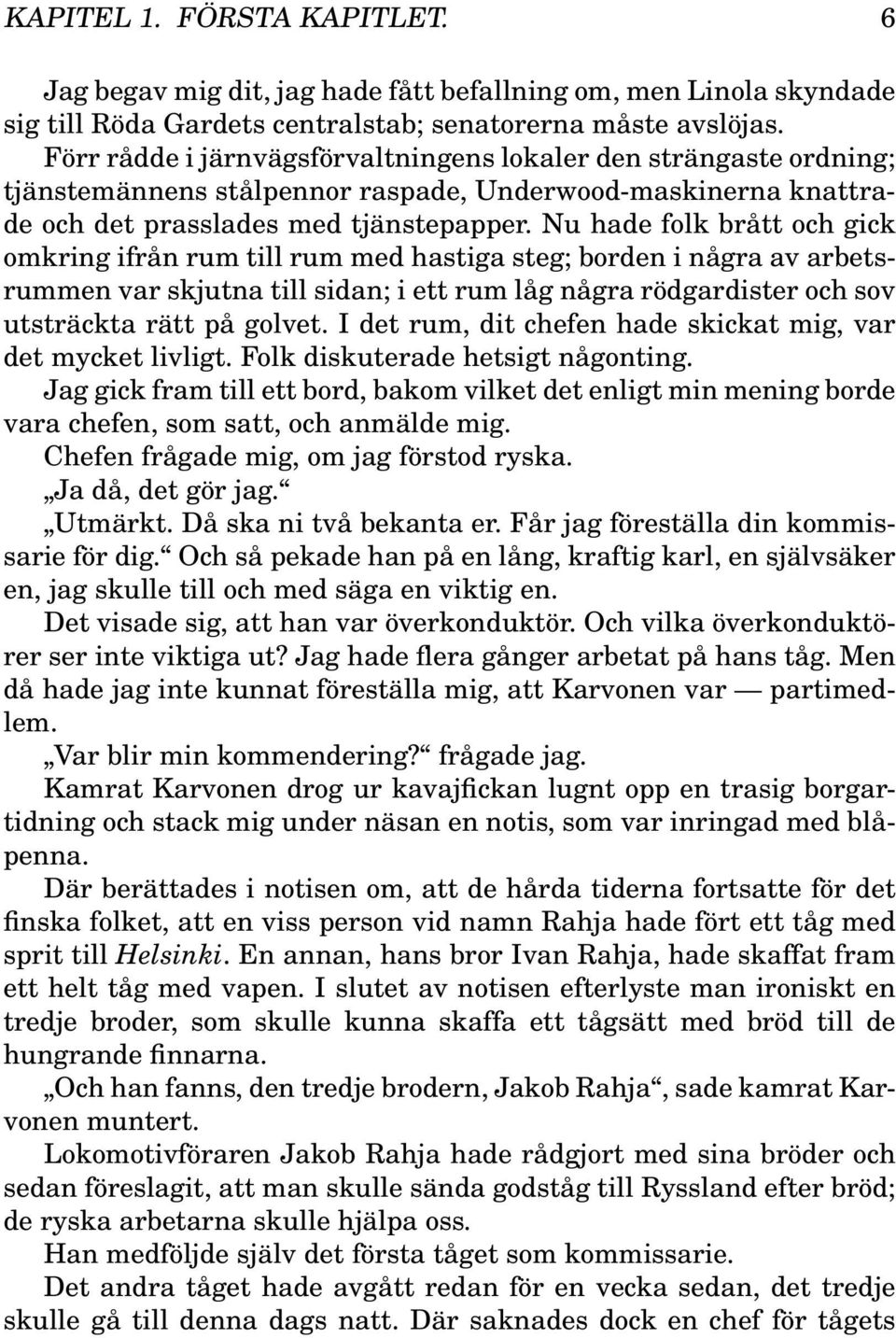 Nu hade folk brått och gick omkring ifrån rum till rum med hastiga steg; borden i några av arbetsrummen var skjutna till sidan; i ett rum låg några rödgardister och sov utsträckta rätt på golvet.