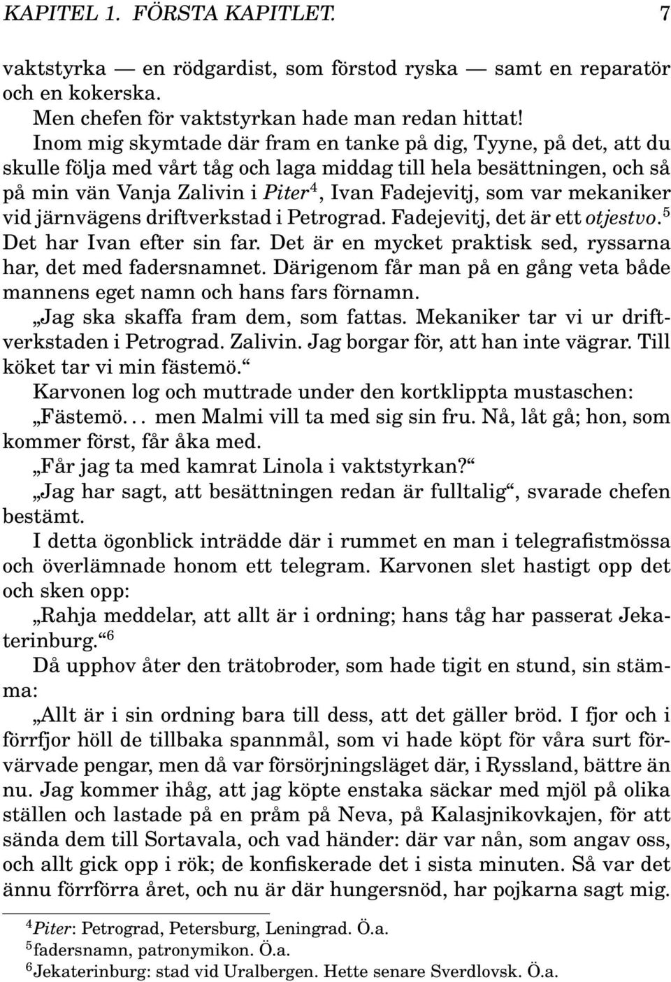 mekaniker vid järnvägens driftverkstad i Petrograd. Fadejevitj, det är ett otjestvo. 5 Det har Ivan efter sin far. Det är en mycket praktisk sed, ryssarna har, det med fadersnamnet.