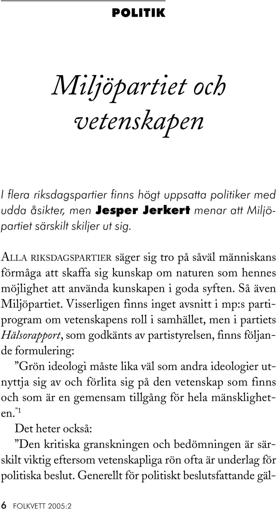 Visserligen finns inget avsnitt i mp:s partiprogram om vetenskapens roll i samhället, men i partiets Hälsorapport, som godkänts av partistyrelsen, finns följande formulering: Grön ideologi måste lika