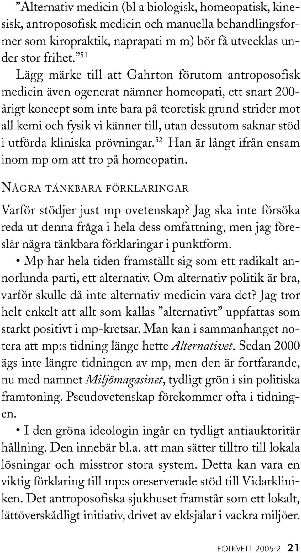 till, utan dessutom saknar stöd i utförda kliniska prövningar. 52 Han är långt ifrån ensam inom mp om att tro på homeopatin. NÅGRA TÄNKBARA FÖRKLARINGAR Varför stödjer just mp ovetenskap?