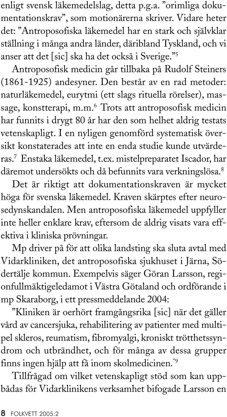 5 Antroposofisk medicin går tillbaka på Rudolf Steiners (1861-1925) andesyner. Den består av en rad metoder: naturläkemedel, eurytmi (ett slags rituella rörelser), massage, konstterapi, m.m. 6 Trots att antroposofisk medicin har funnits i drygt 80 år har den som helhet aldrig testats vetenskapligt.