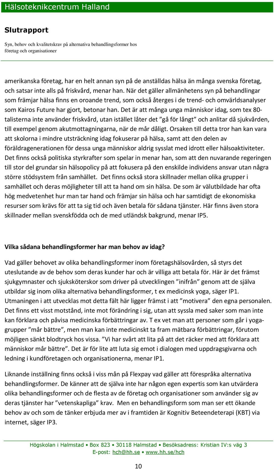 Det är att många unga människor idag, som tex 80- talisterna inte använder friskvård, utan istället låter det gå för långt och anlitar då sjukvården, till exempel genom akutmottagningarna, när de mår