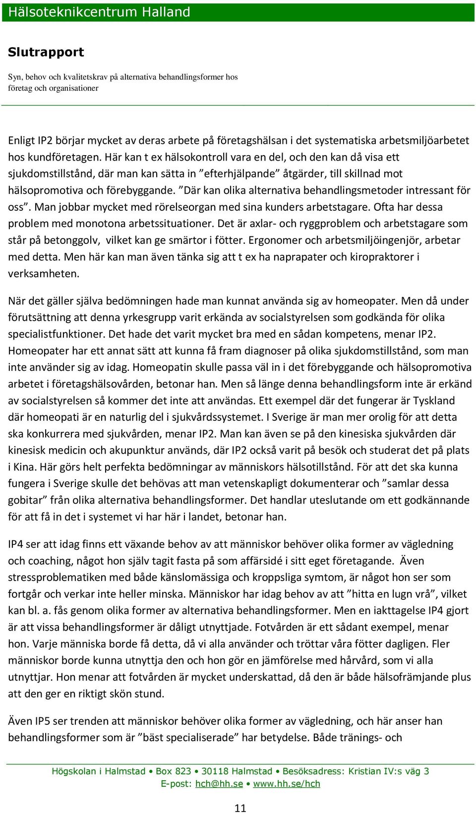 Där kan olika alternativa behandlingsmetoder intressant för oss. Man jobbar mycket med rörelseorgan med sina kunders arbetstagare. Ofta har dessa problem med monotona arbetssituationer.