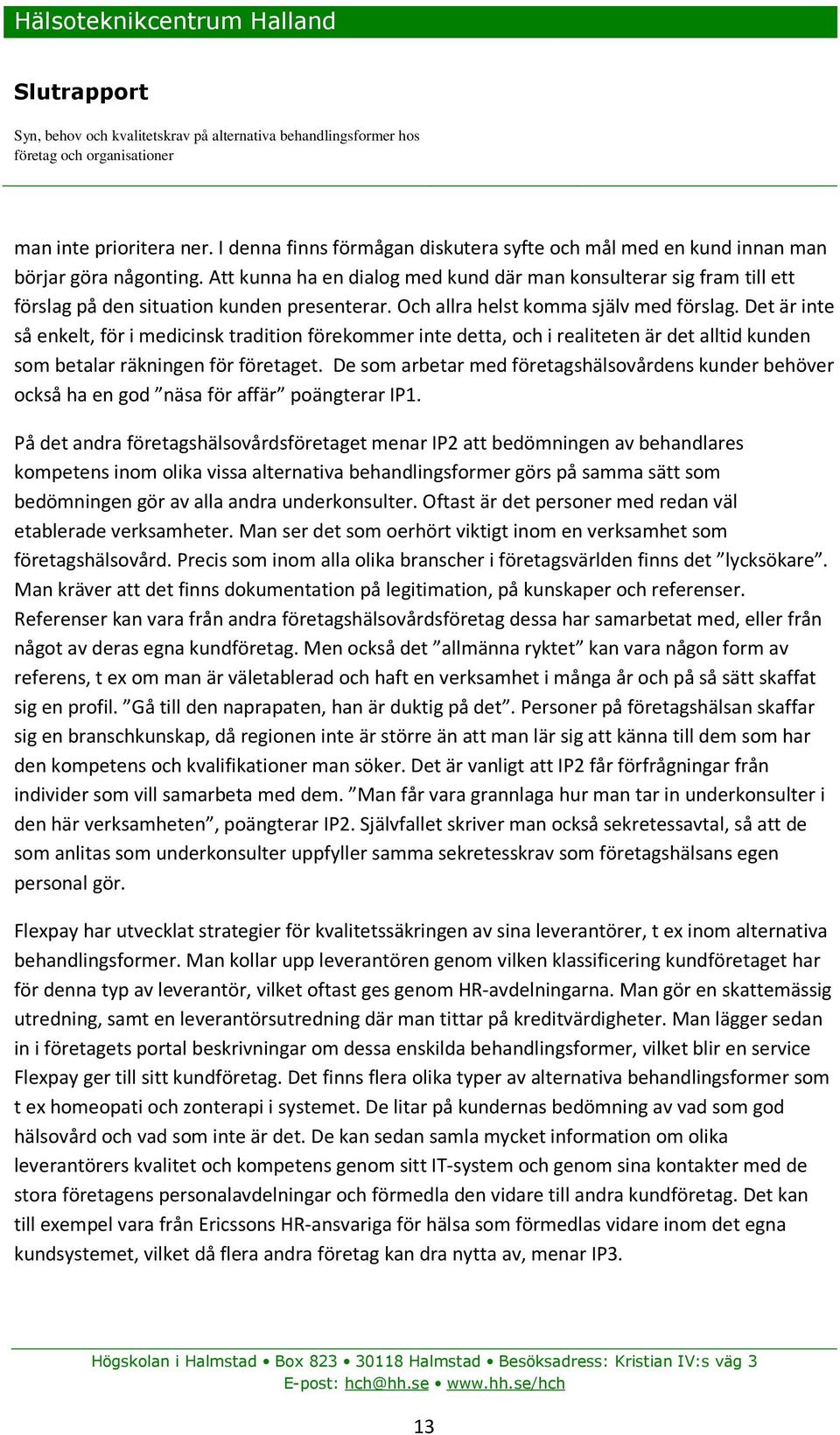 Det är inte så enkelt, för i medicinsk tradition förekommer inte detta, och i realiteten är det alltid kunden som betalar räkningen för företaget.