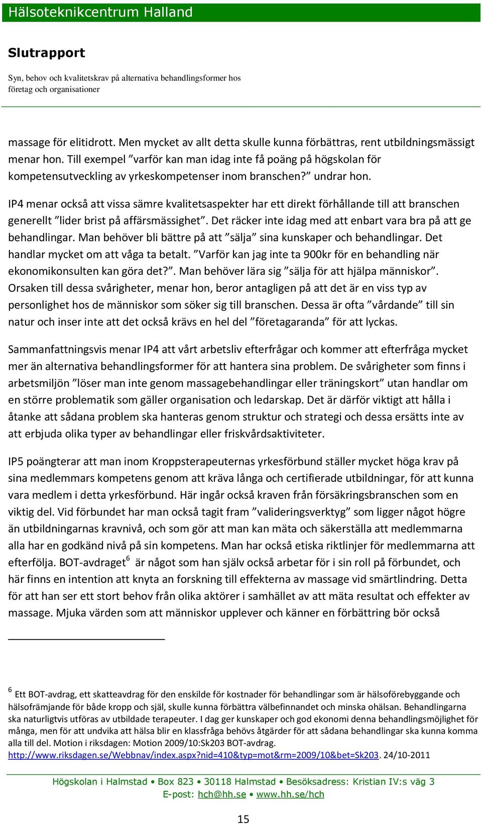 IP4 menar också att vissa sämre kvalitetsaspekter har ett direkt förhållande till att branschen generellt lider brist på affärsmässighet.