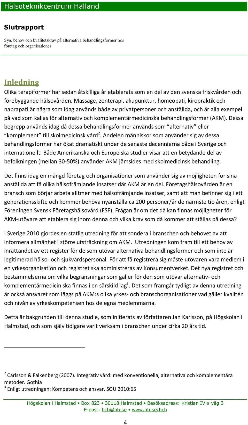 komplementärmedicinska behandlingsformer (AKM). Dessa begrepp används idag då dessa behandlingsformer används som alternativ eller komplement till skolmedicinsk vård 2.