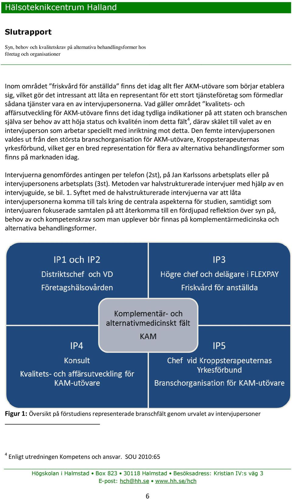 Vad gäller området kvalitets- och affärsutveckling för AKM-utövare finns det idag tydliga indikationer på att staten och branschen själva ser behov av att höja status och kvalitén inom detta fält 4,