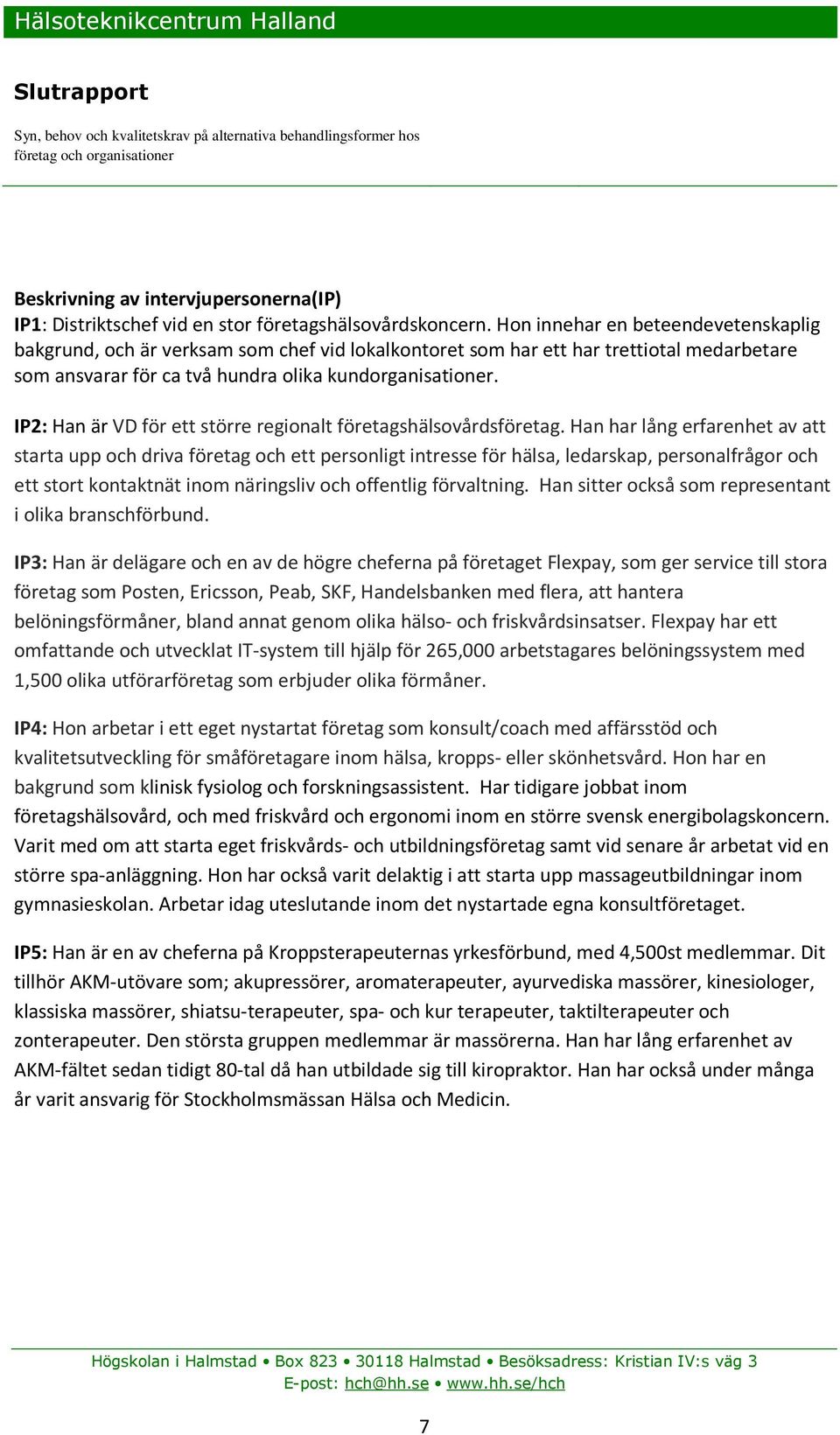 IP2: Han är VD för ett större regionalt företagshälsovårdsföretag.