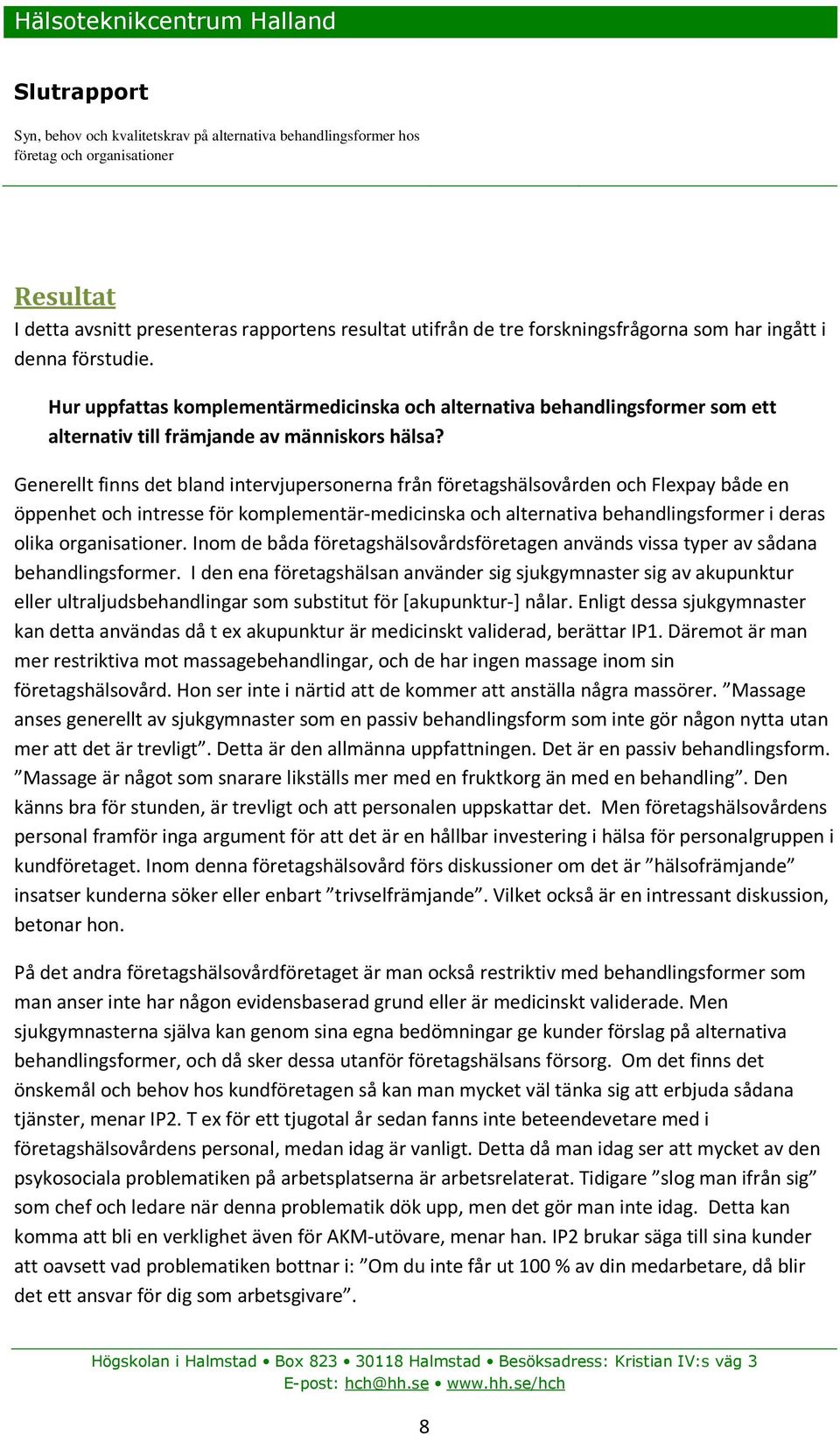 Generellt finns det bland intervjupersonerna från företagshälsovården och Flexpay både en öppenhet och intresse för komplementär-medicinska och alternativa behandlingsformer i deras olika