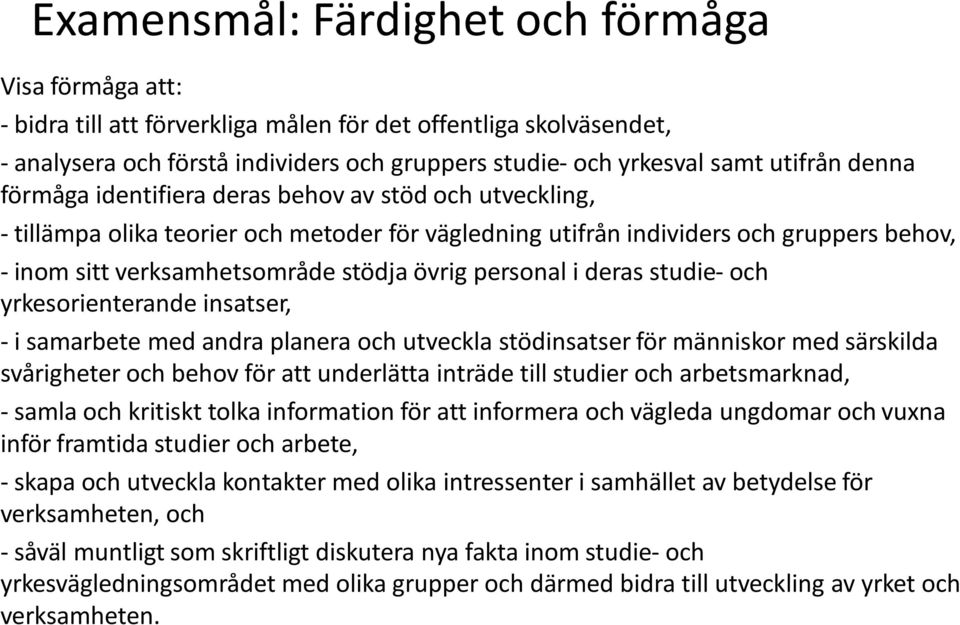 övrig personal i deras studie- och yrkesorienterande insatser, - i samarbete med andra planera och utveckla stödinsatser för människor med särskilda svårigheter och behov för att underlätta inträde