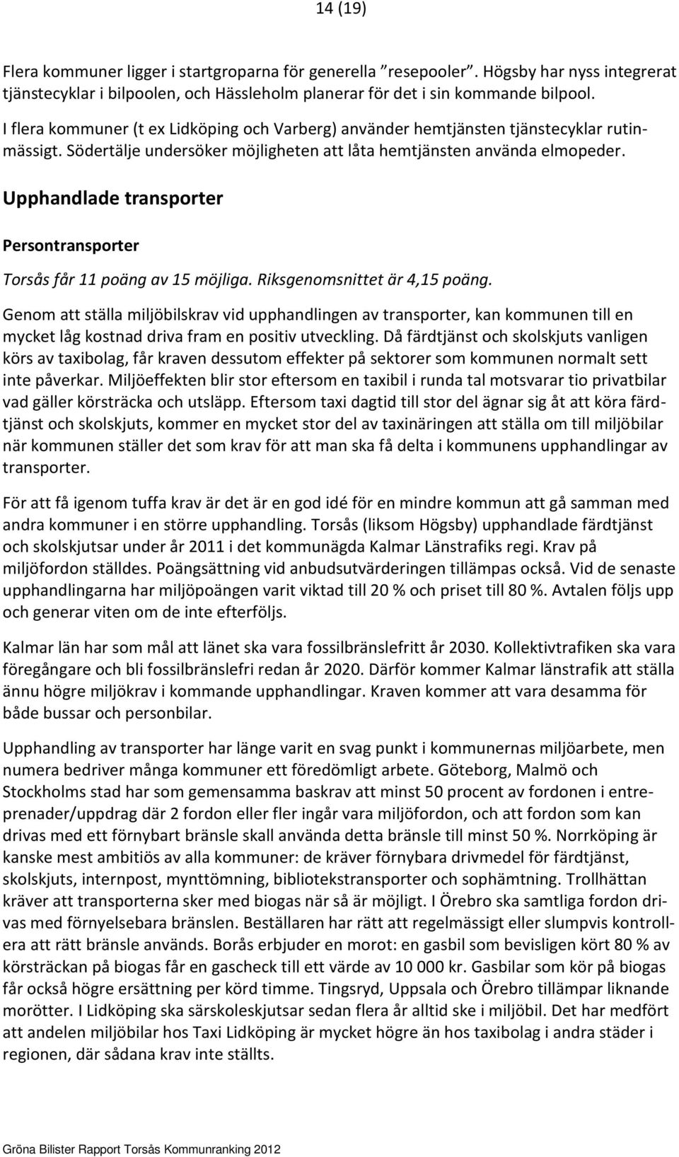 Upphandlade transporter Persontransporter Torsås får 11 poäng av 15 möjliga. Riksgenomsnittet är 4,15 poäng.