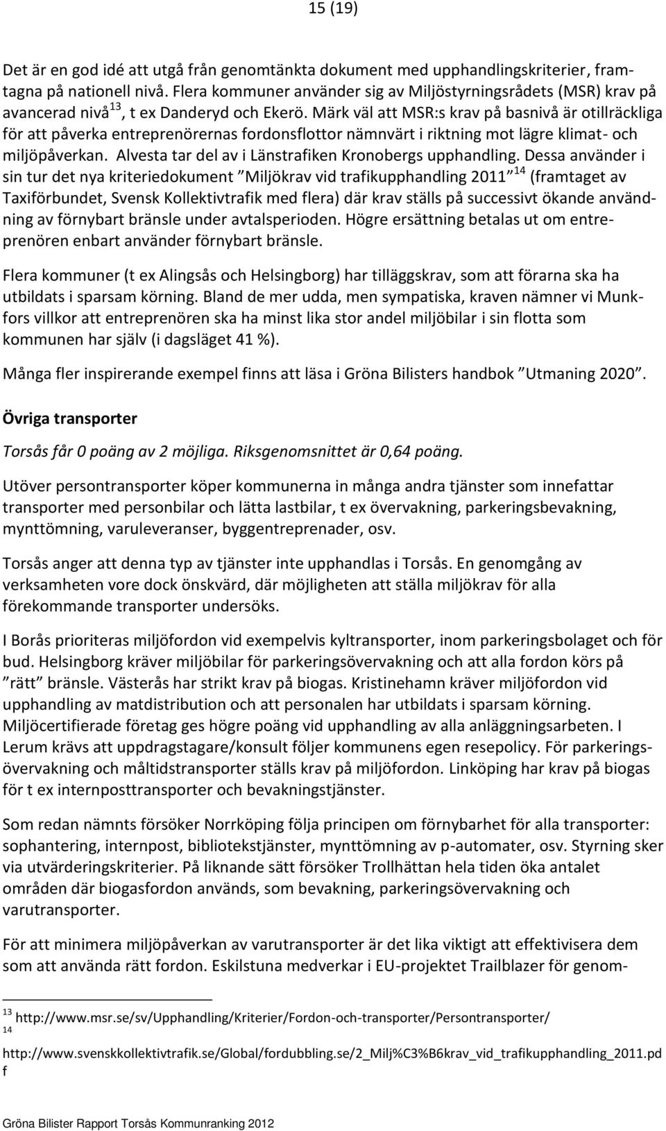 Märk väl att MSR:s krav på basnivå är otillräckliga för att påverka entreprenörernas fordonsflottor nämnvärt i riktning mot lägre klimat- och miljöpåverkan.