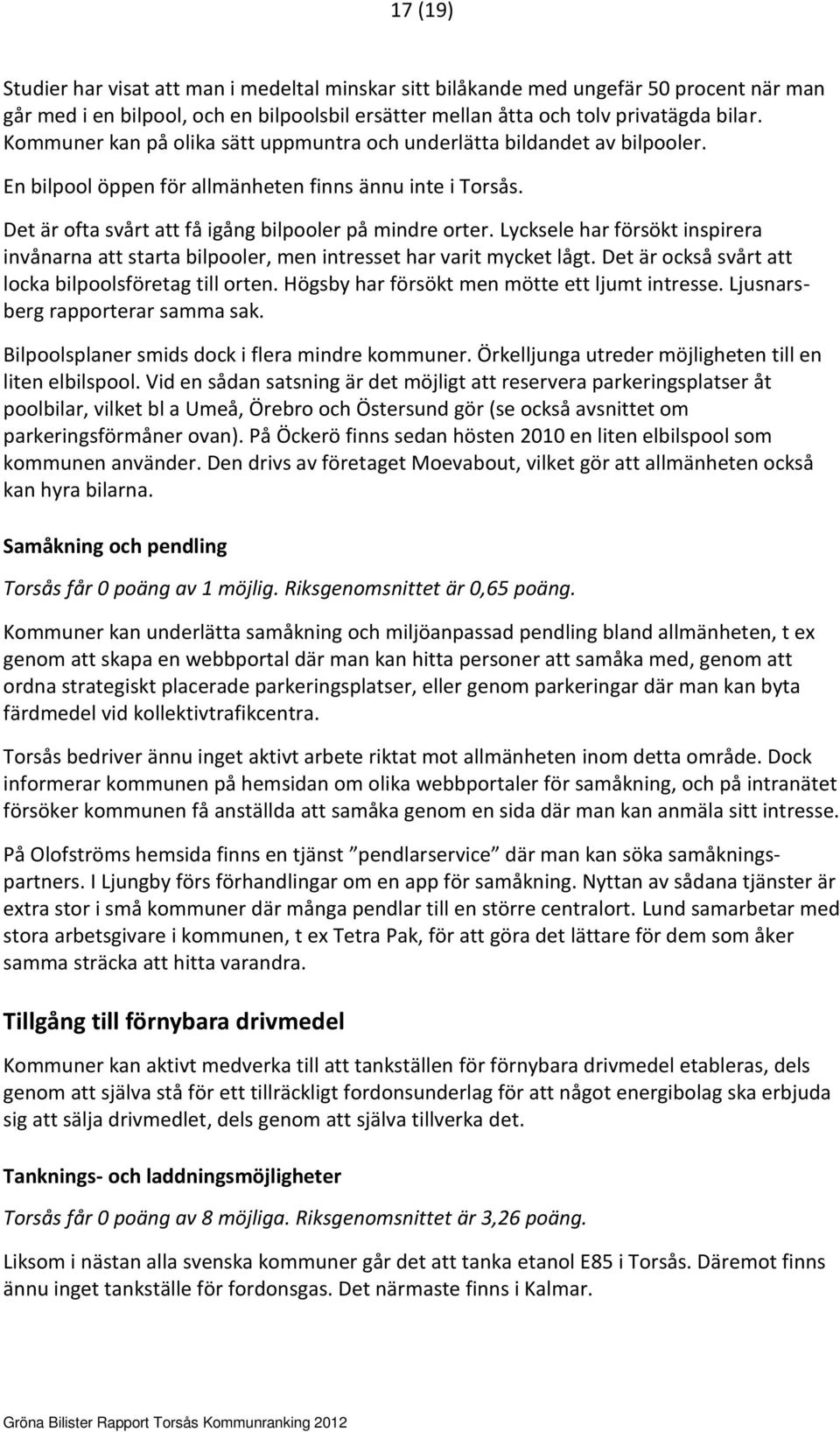 Lycksele har försökt inspirera invånarna att starta bilpooler, men intresset har varit mycket lågt. Det är också svårt att locka bilpoolsföretag till orten.