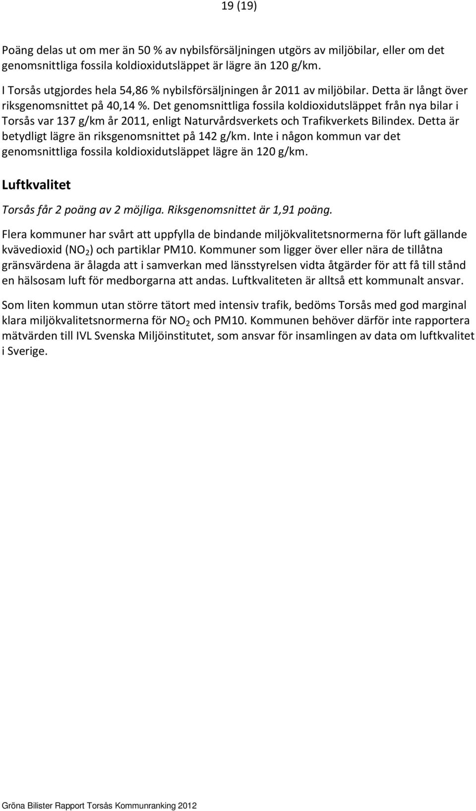 Det genomsnittliga fossila koldioxidutsläppet från nya bilar i Torsås var 137 g/km år 2011, enligt Naturvårdsverkets och Trafikverkets Bilindex.